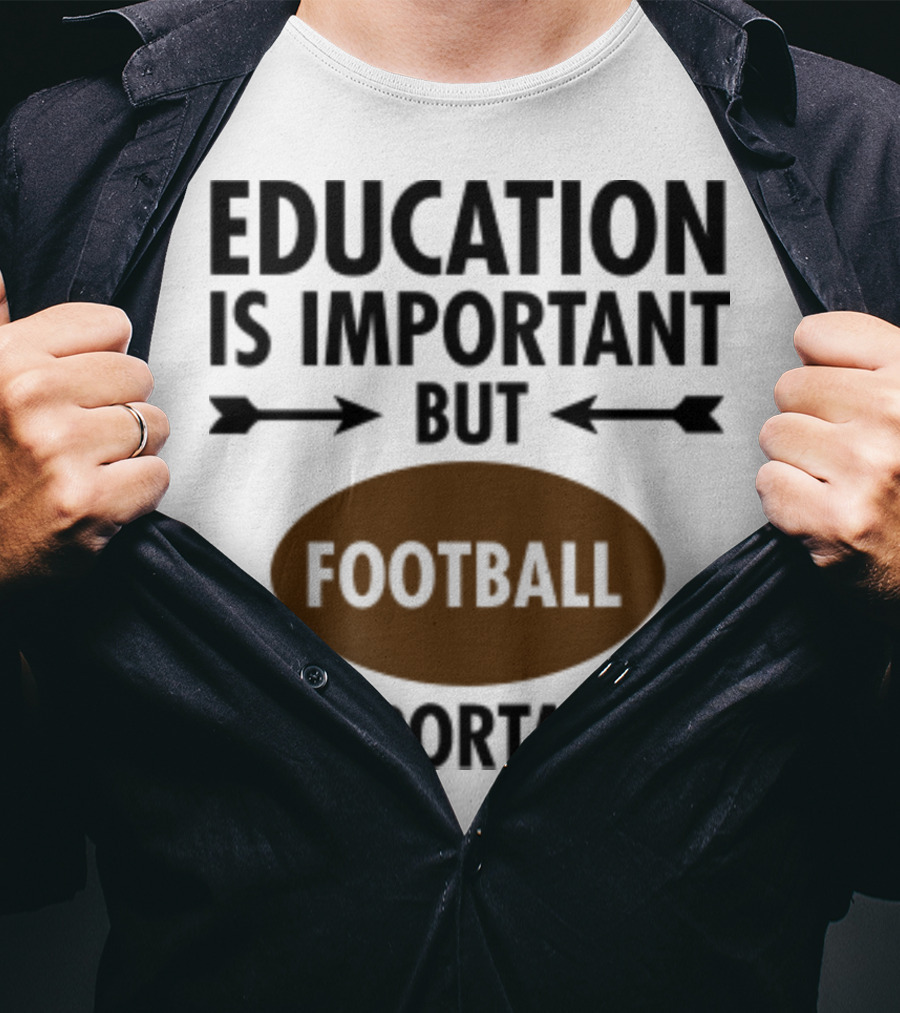 Education Is Important But Football Is Importanter School Football Humor T-Shirt