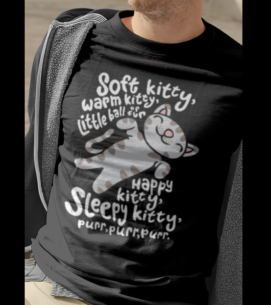 Soft Kitty Warm Kitty Little Ball Of Fur Happy Kitty Sleepy Kitty Purr Purr Purr T-Shirt