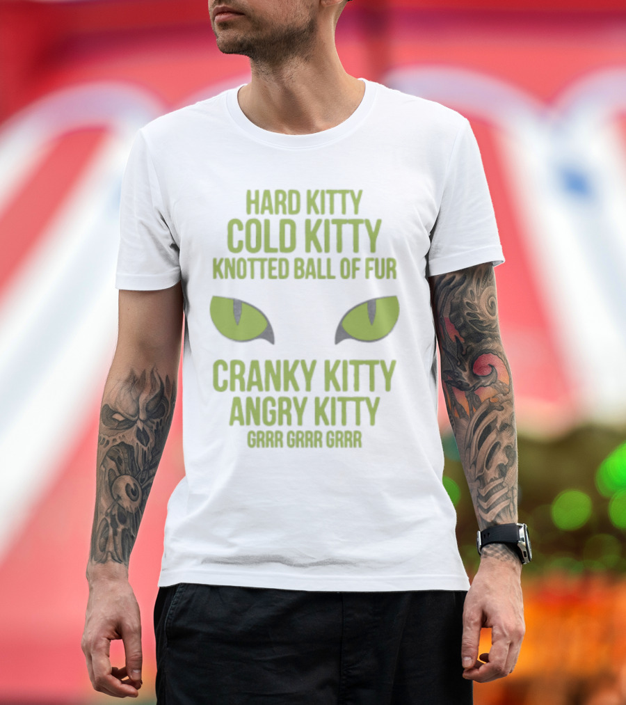 Hard Kitty Cold Kitty Knotted Ball of Fur Cranky Kitty Angry Kitty Grrr Grrr Grrr T-Shirt