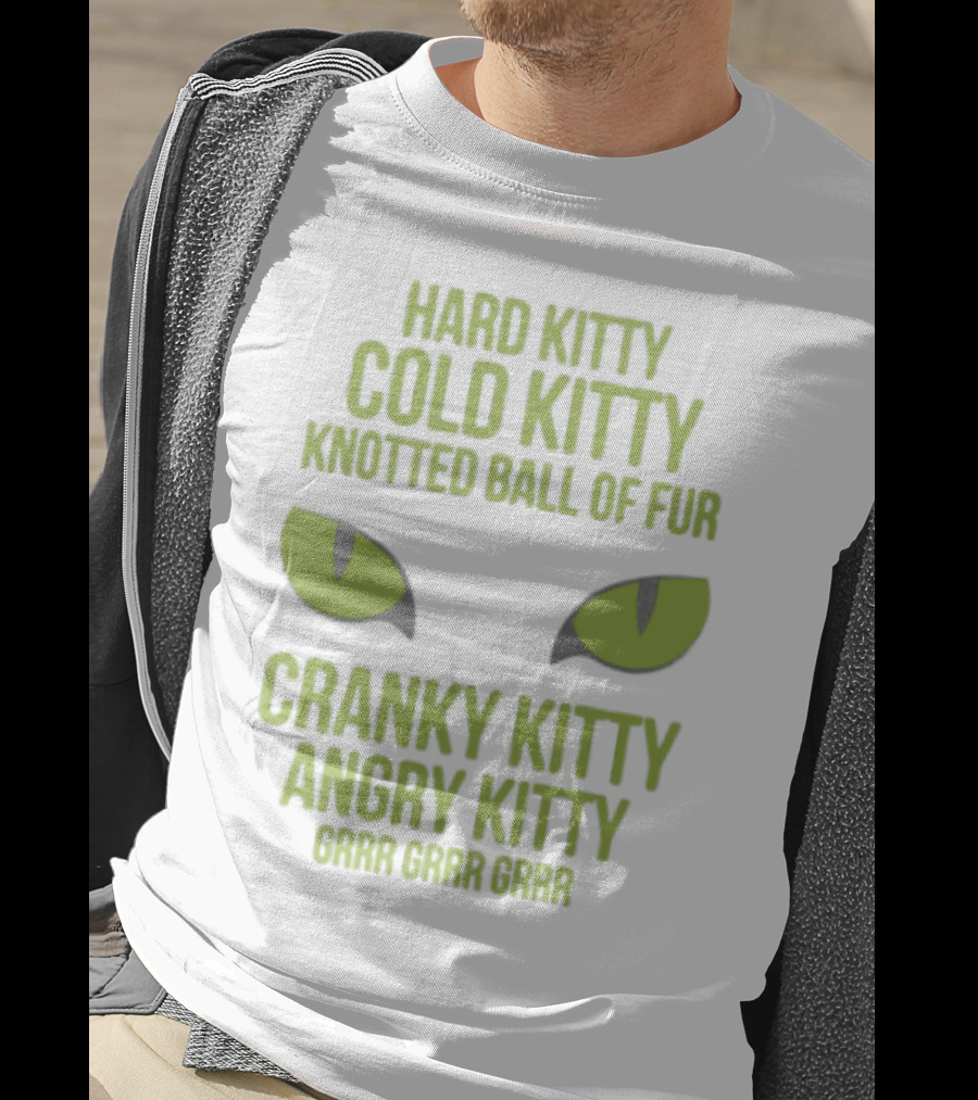 Hard Kitty Cold Kitty Knotted Ball Of Fur Cranky Kitty Angry Kitty Grrr Grrr Grrr T-Shirt