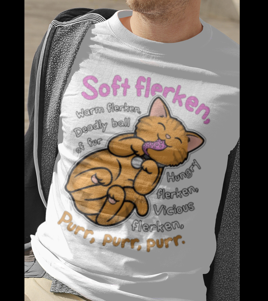 Soft Flerken Kitty Warm Flerken Deadly Ball Of Fur Hungry Flerken Vicious Flerken Purr Purr Purr T-Shirt