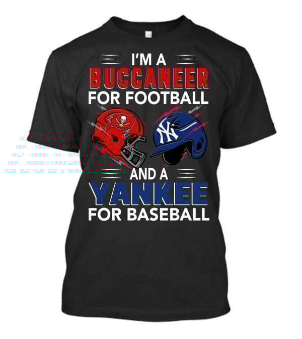 I'm A Buccaneer For Football And A Yankee For Baseball T-Shirt