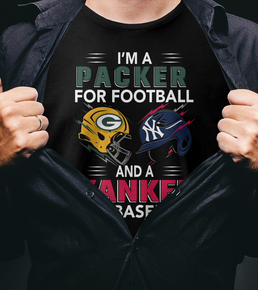 I'm A Packer For Football And A Yankee For Baseball T-Shirt