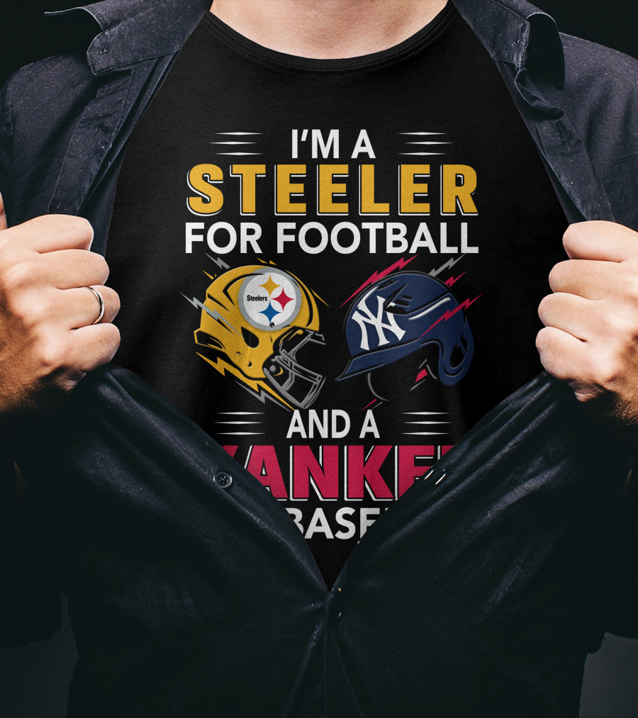I'm A Steeler For Football And A Yankee For Baseball T-Shirt
