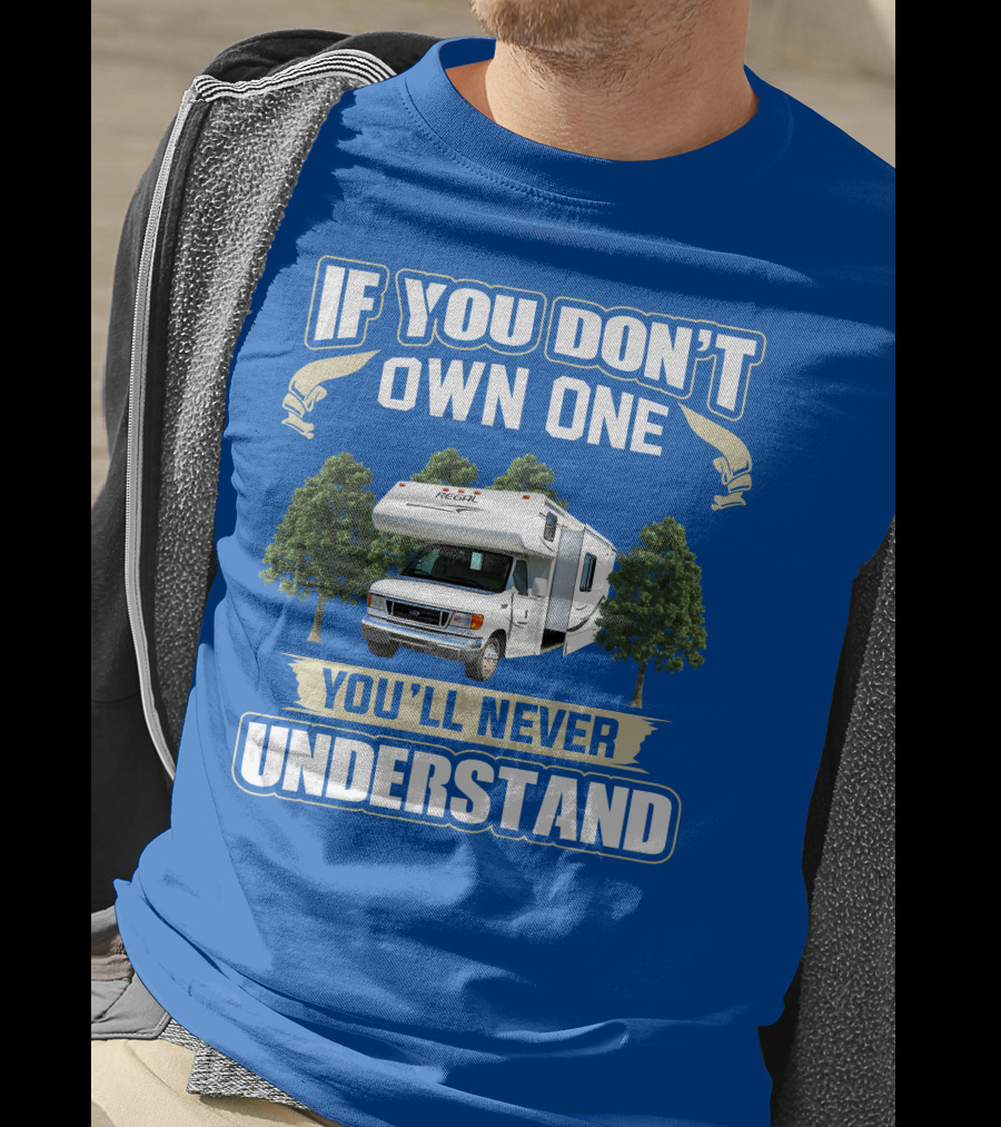 If You Don't Own One You'll Never Understand Triple E RV Regal Camper T-Shirt