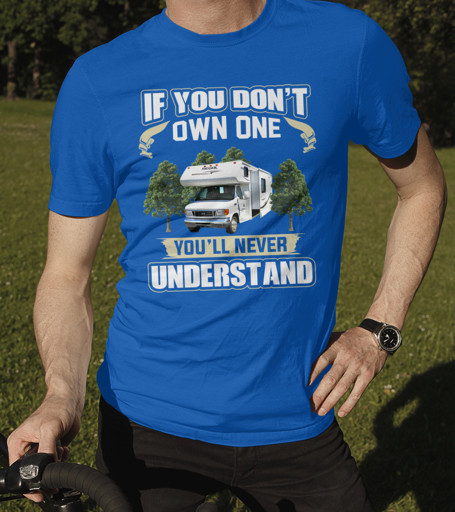 If You Don't Own One You'll Never Understand Triple E RV Regal Camper T-Shirt