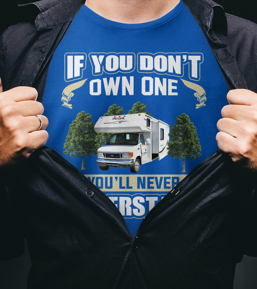 If You Don't Own One You'll Never Understand Triple E RV Regal Camper T-Shirt