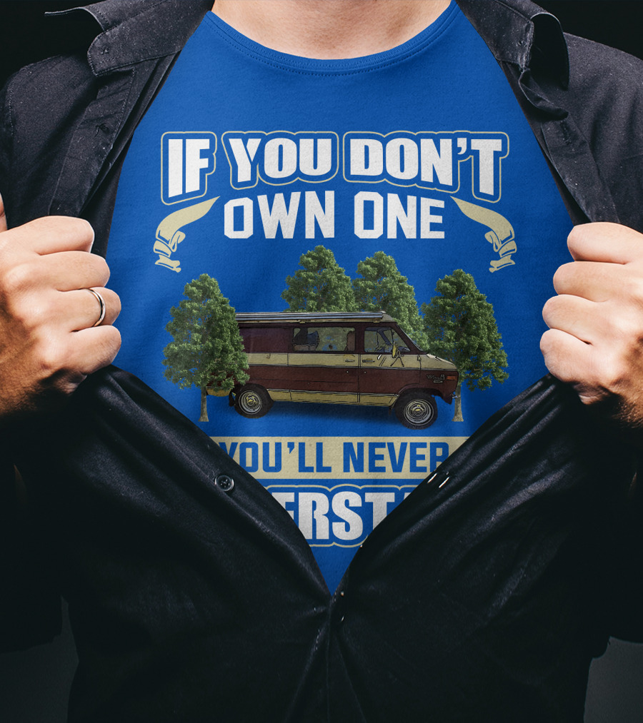 If You Don't Own One You'll Never Understand Van Camping T-Shirt