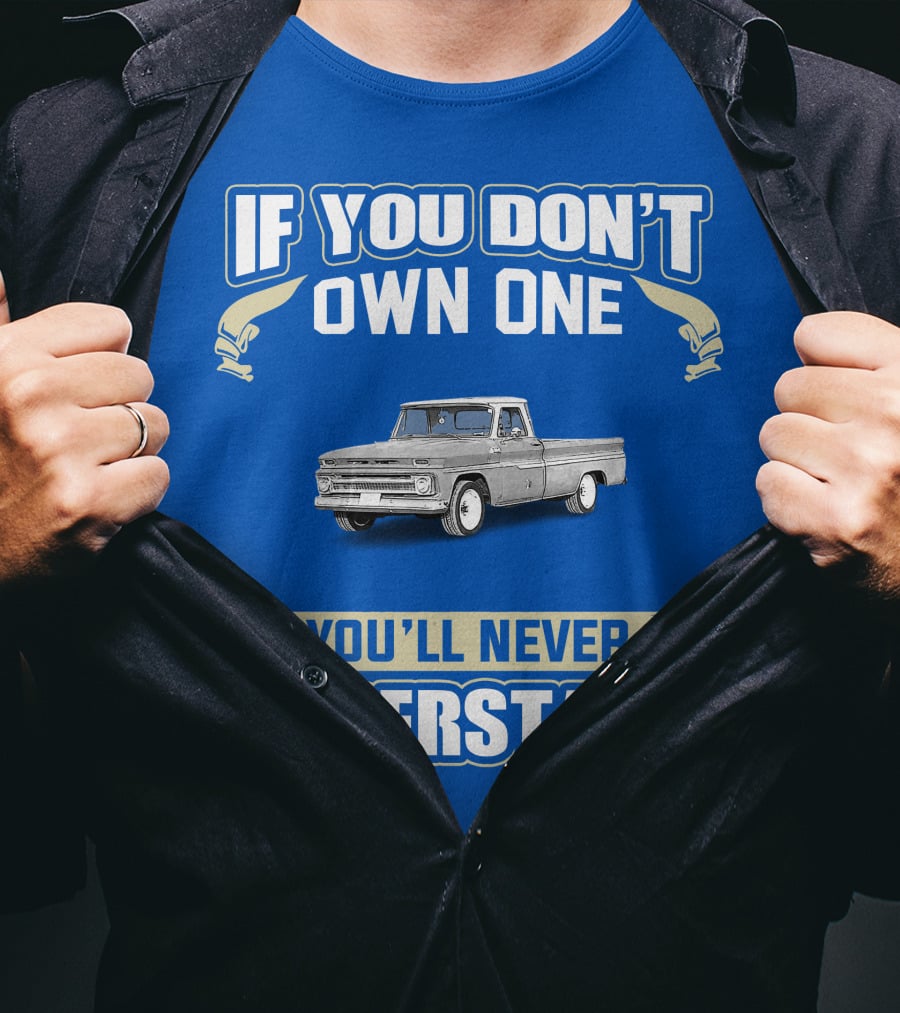 If You Don't Own One Chev C10 You'll Never Understand T-Shirt