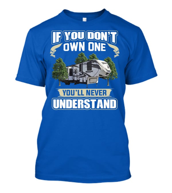 If You Don't Own One You'll Never Understand Grand Design Momentum 397TH T-Shirt