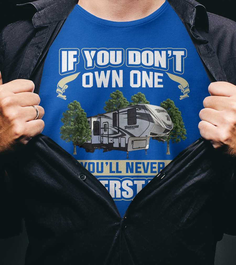 If You Don't Own One You'll Never Understand Grand Design Momentum 397TH T-Shirt