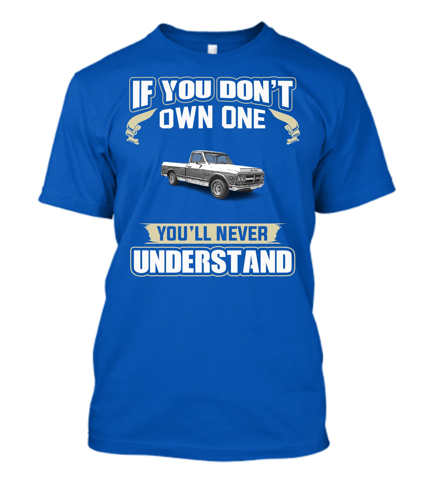 If You Don't Own One You'll Never Understand GMC Trucks Classic Pickup T-Shirt