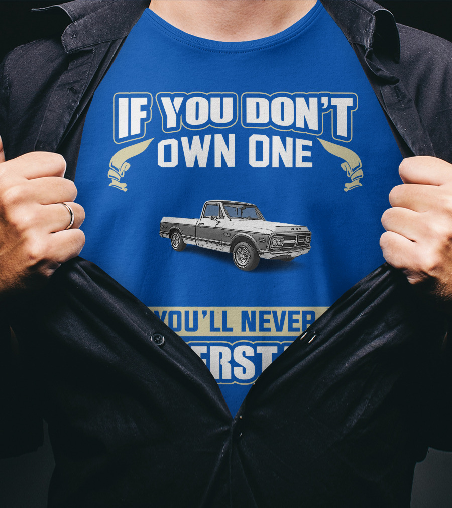 If You Don't Own One You'll Never Understand GMC Trucks Classic Pickup T-Shirt