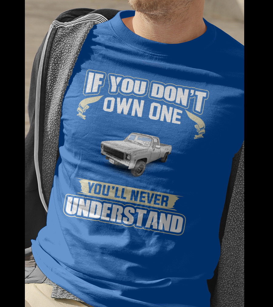 If You Don't Own One 1980 GM Squarebody You'll Never Understand T-Shirt