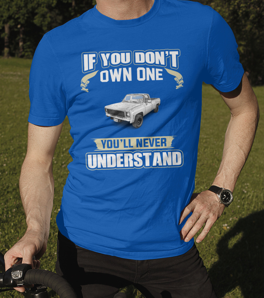 If You Don't Own One 1980 GM Squarebody You'll Never Understand T-Shirt