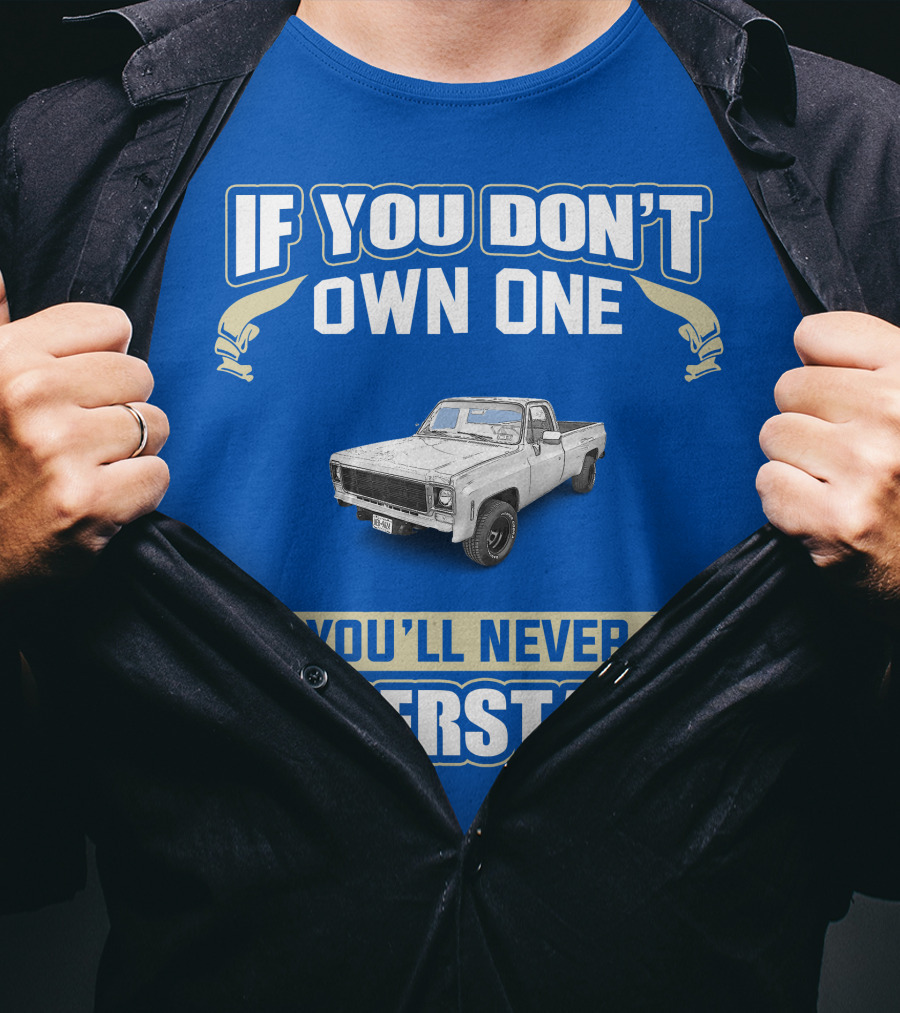 If You Don't Own One 1980 GM Squarebody You'll Never Understand T-Shirt