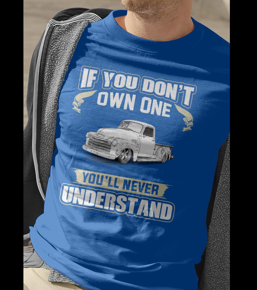 If You Don't Own One You'll Never Understand Chevrolet Trucks T-Shirt