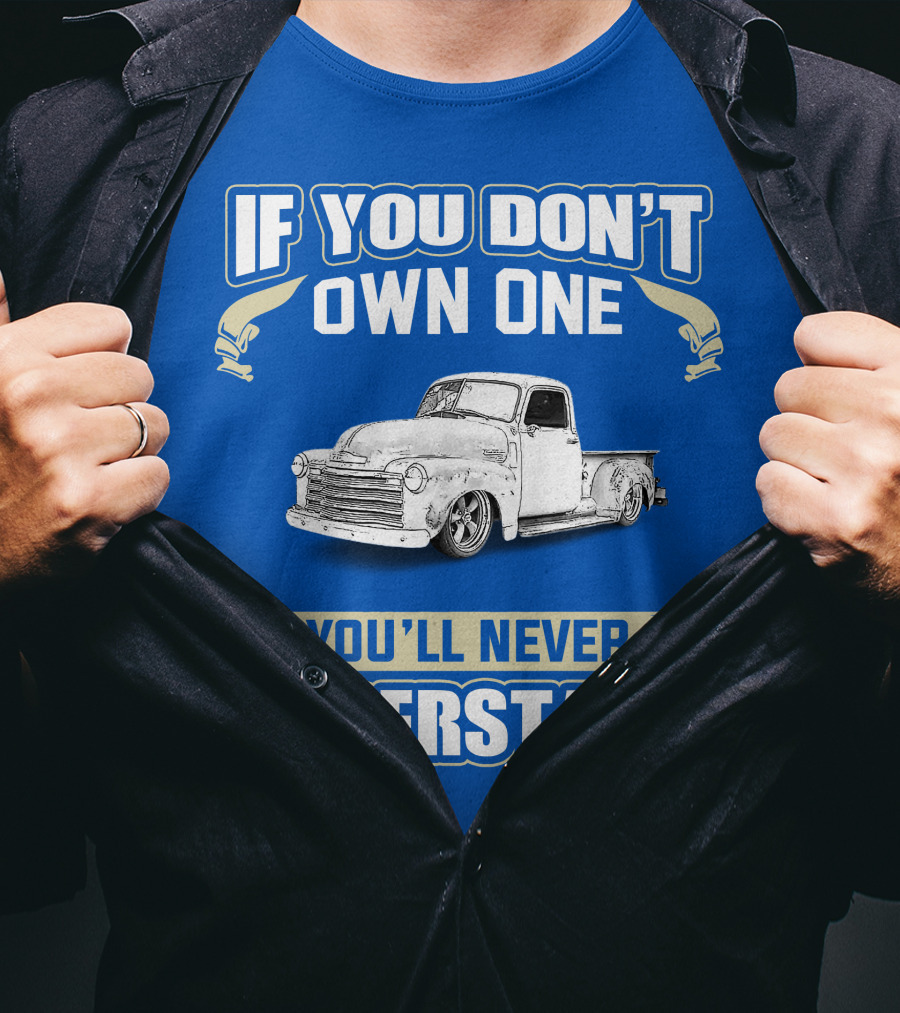 If You Don't Own One You'll Never Understand Chevrolet Trucks T-Shirt