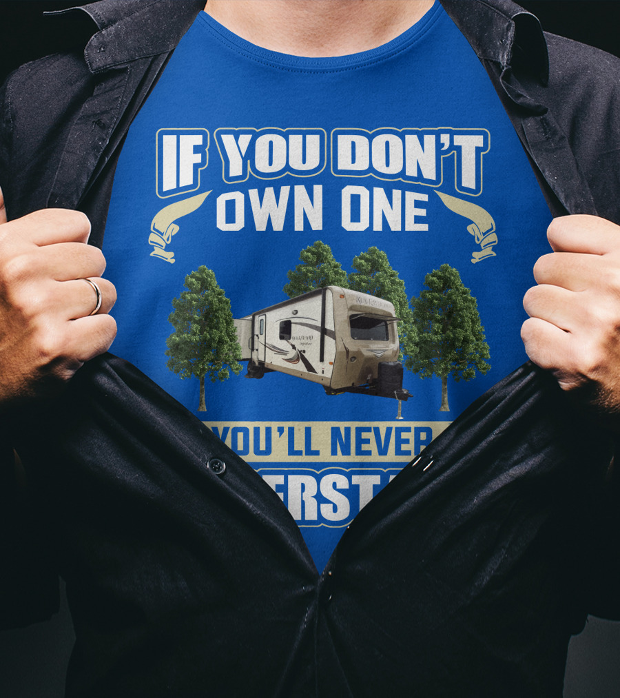 If You Don't Own One You'll Never Understand Rockwood Signature Ultra Lite Travel Trailer T-Shirt