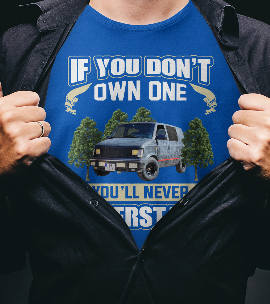 If You Don't Own One You'll Never Understand Astro Camper Van Adventure T-Shirt