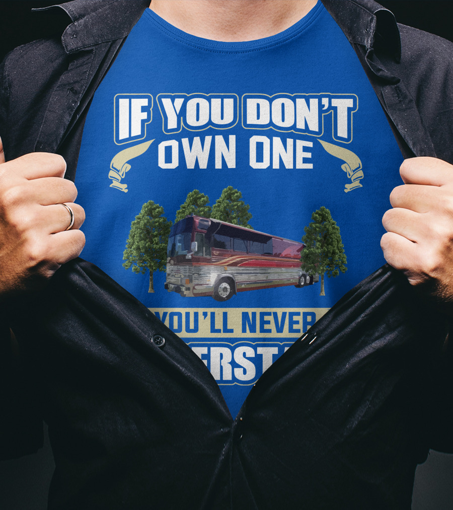 If You Don't Own One You'll Never Understand Prevost RV T-Shirt