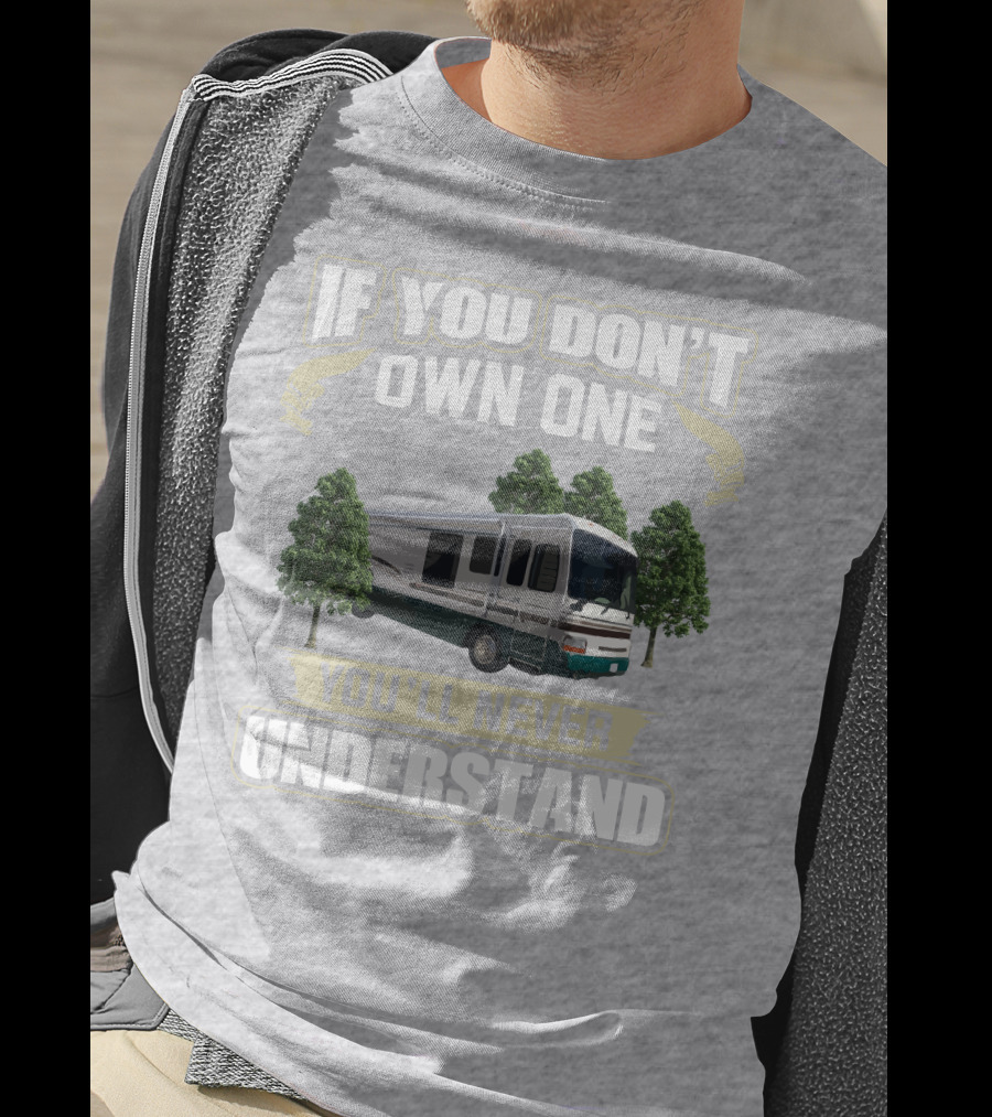 If You Don't Own One You'll Never Understand Dutchy RV T-Shirt