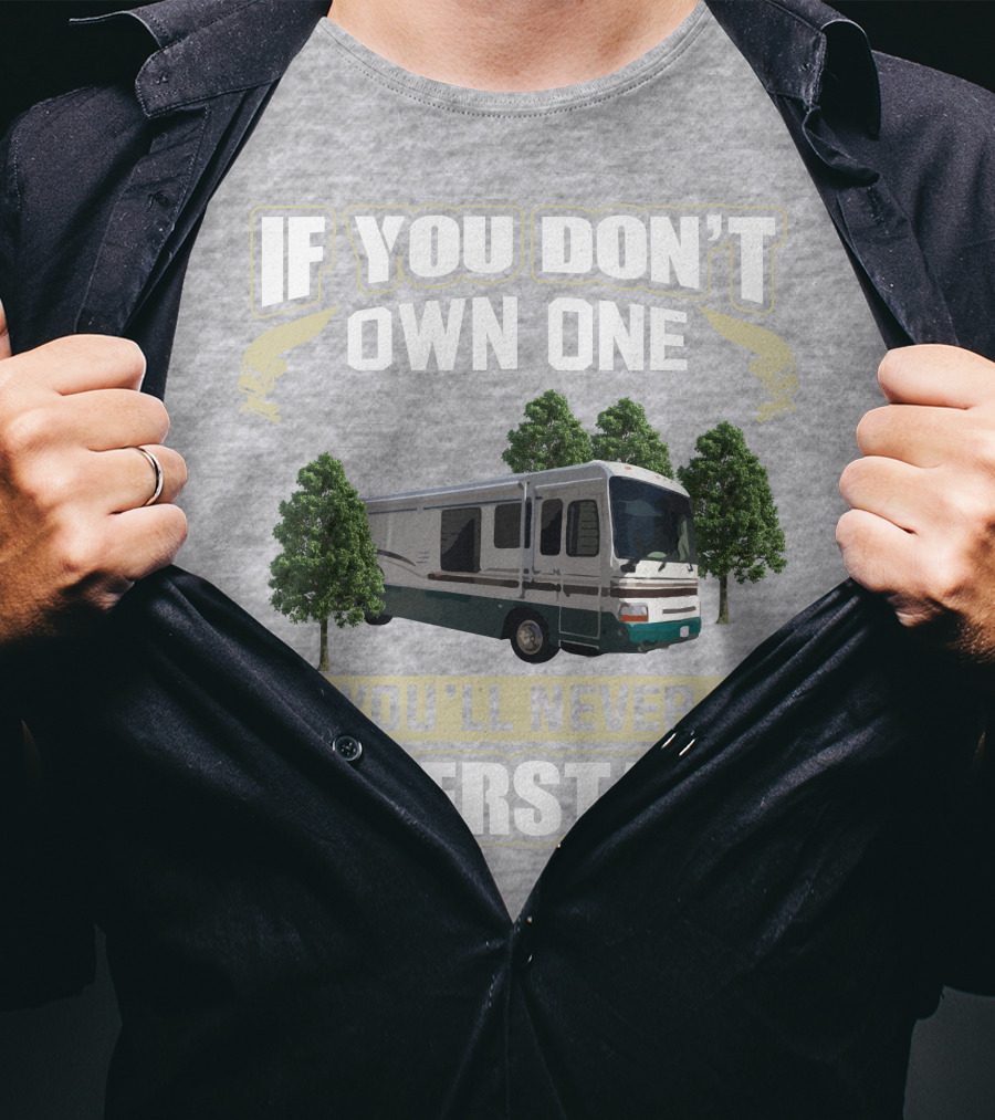 If You Don't Own One You'll Never Understand Dutchy RV T-Shirt