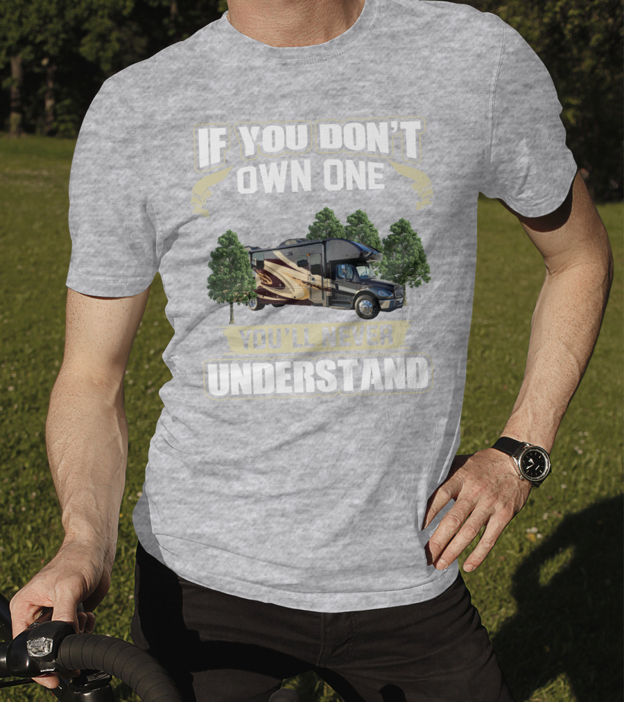 If You Don't Own One You'll Never Understand Entegra Accolade RV T-Shirt
