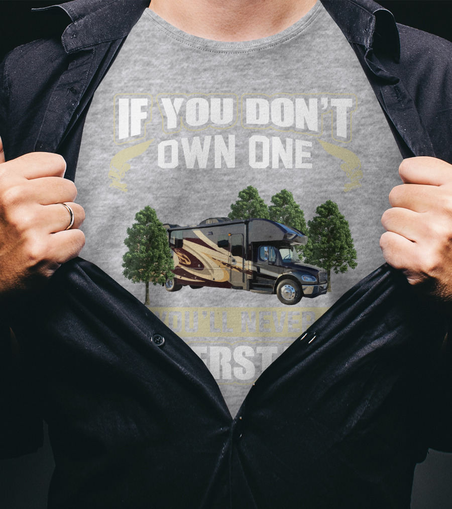 If You Don't Own One You'll Never Understand Entegra Accolade RV T-Shirt