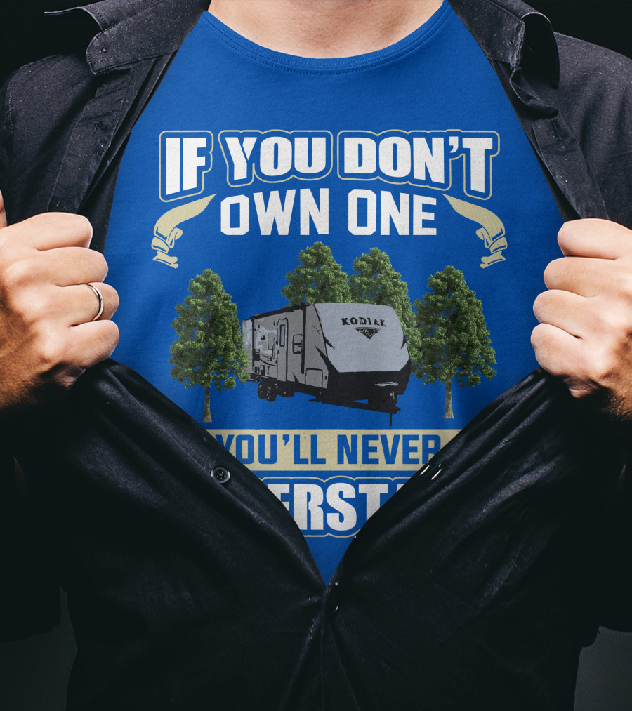 If You Don't Own One Kodiak Ultra Lite You'll Never Understand T-Shirt