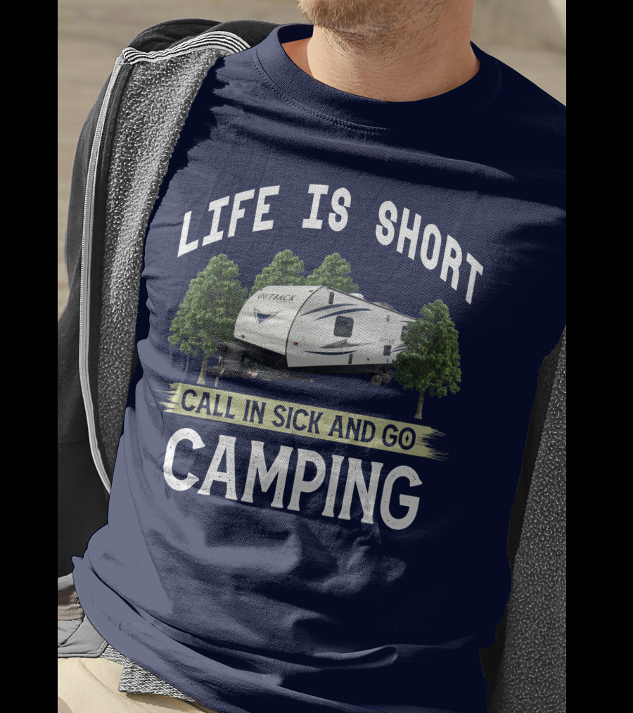 Life Is Short Outback Call In Sick And Go Camping T-Shirt