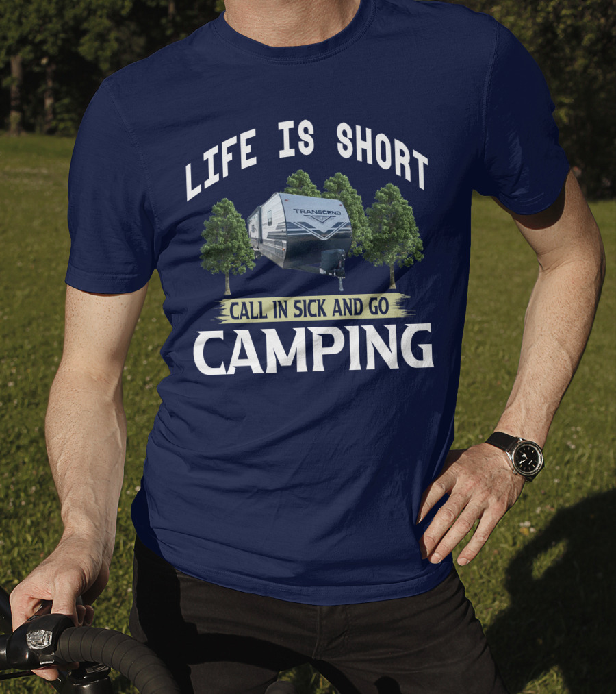 Life Is Short Call IN Sick And Go Camping Transcend T-Shirt