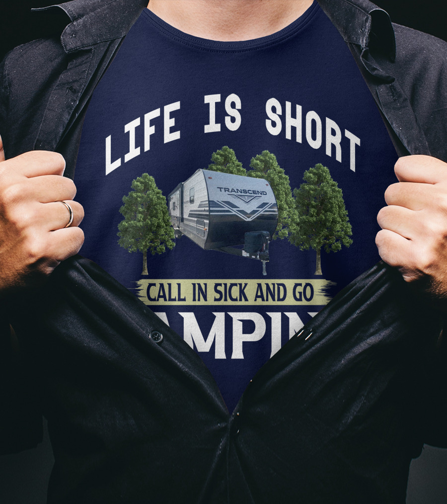 Life Is Short Call IN Sick And Go Camping Transcend T-Shirt
