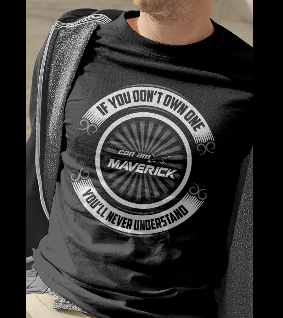 If You Don't Own One Can-Am Maverick You'll Never Understand T-Shirt