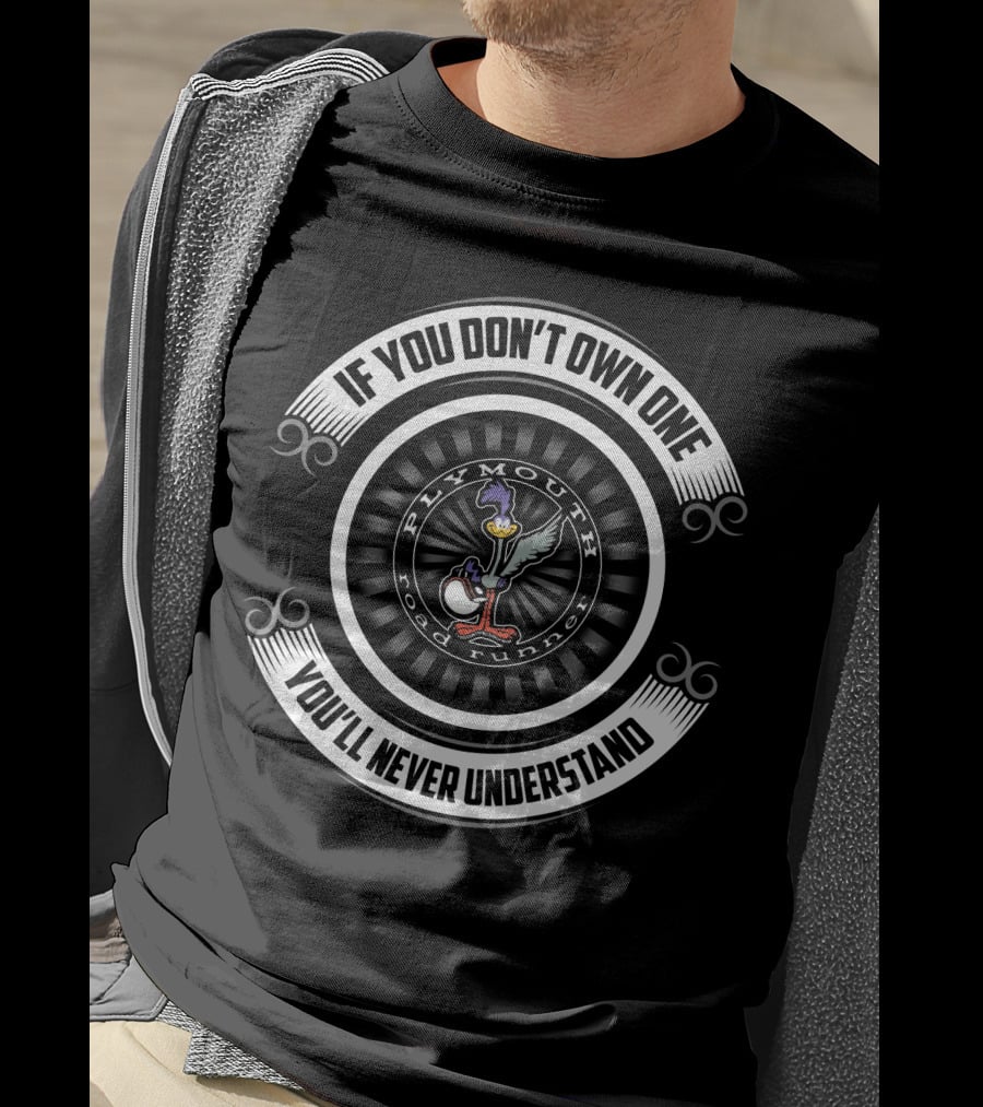 Plymouth Road Runners If You Don't Own One You'll Never Understand T-Shirt