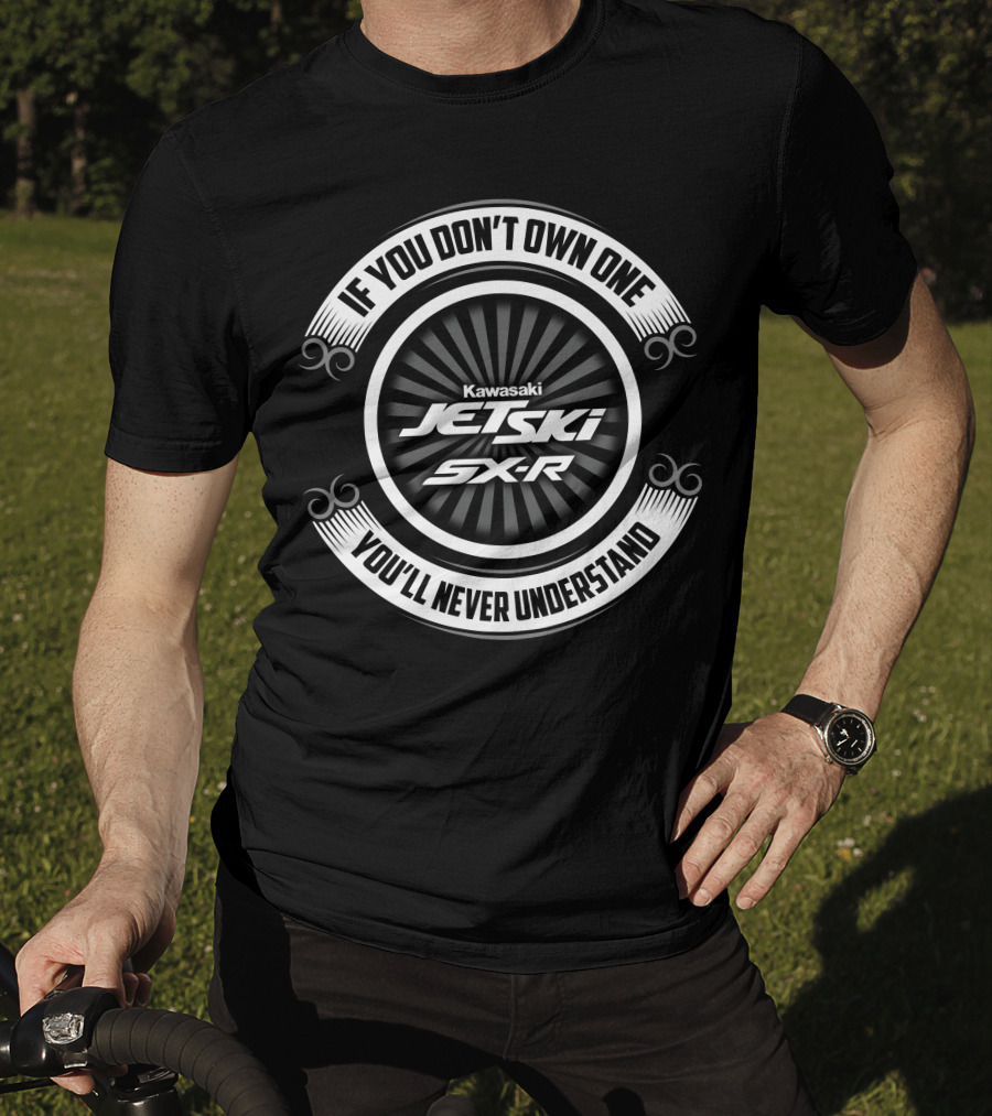 If You Don't Own One Kawasaki Jet Ski SX-R You'll Never Understand T-Shirt