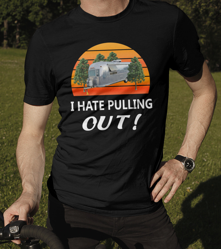 I Hate Pulling Out Airstream Land Yacht Ambassador International T-Shirt