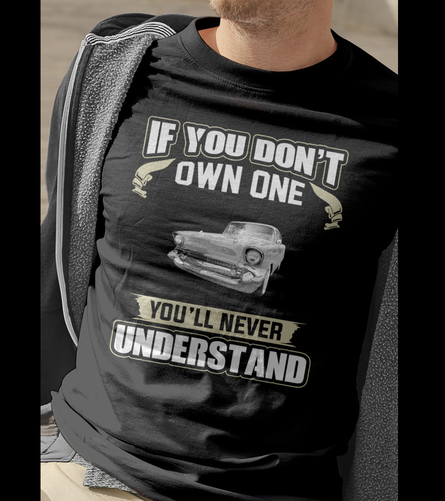 If You Don't Own One 1957 Chevy You'll Never Understand T-Shirt