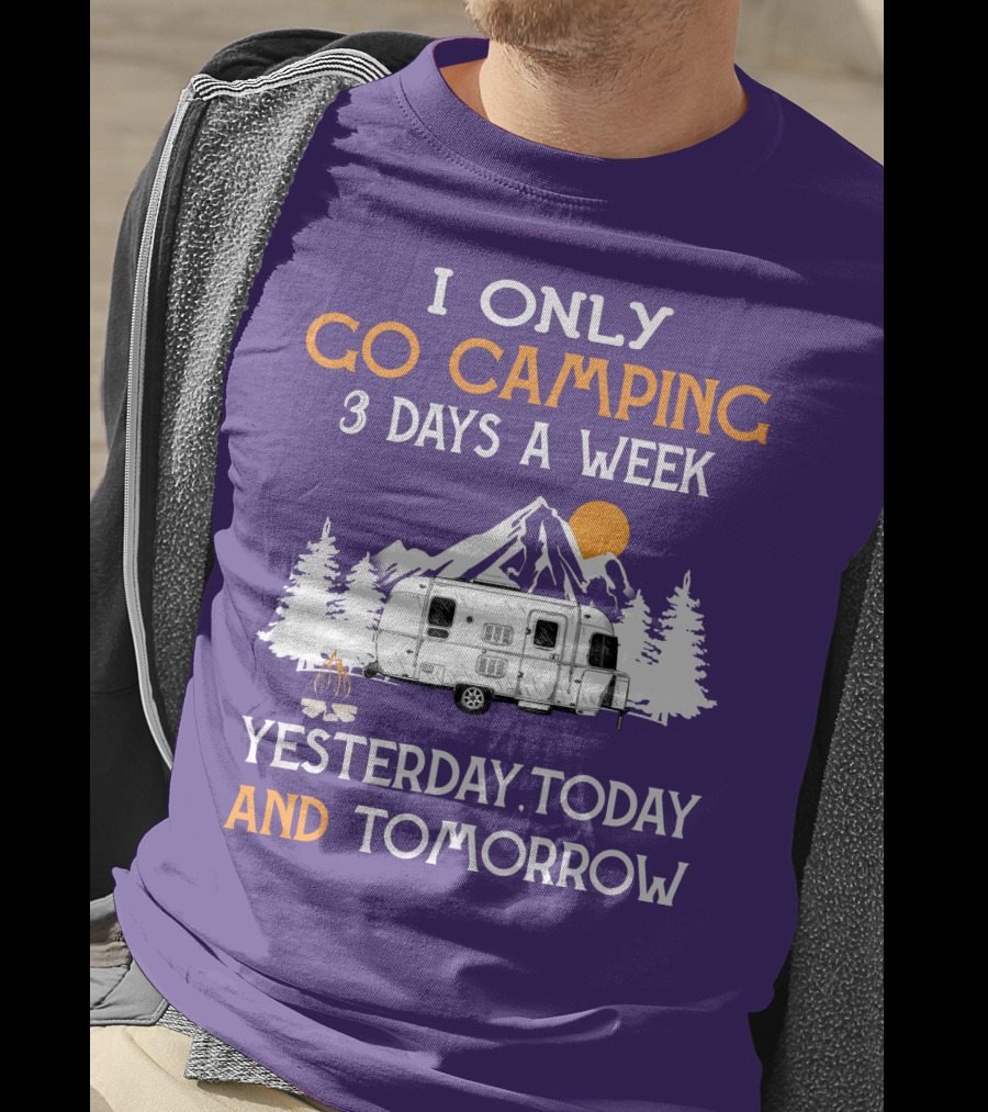I Only Go Camping 3 Days A Week Yesterday Today And Tomorrow Airstreamers T-Shirt