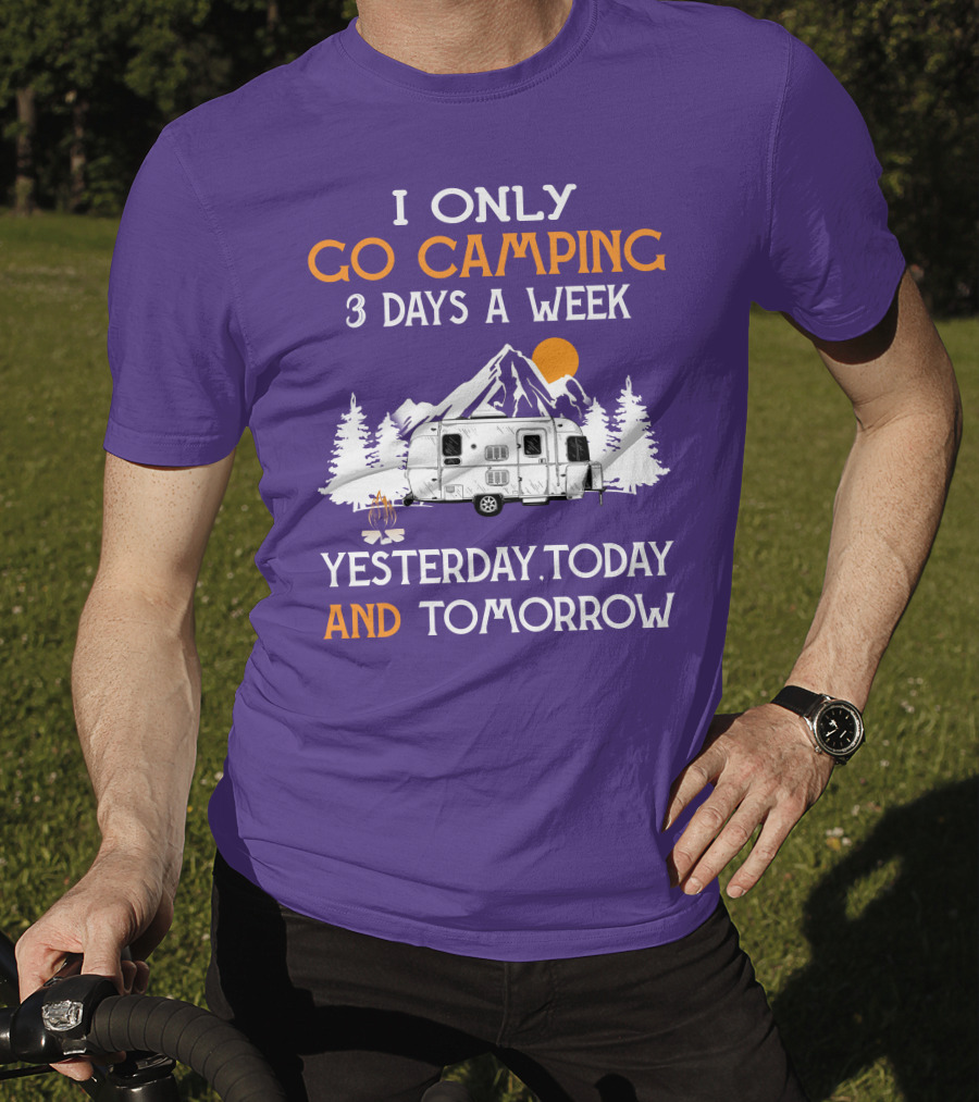 I Only Go Camping 3 Days A Week Yesterday Today And Tomorrow Airstreamers T-Shirt
