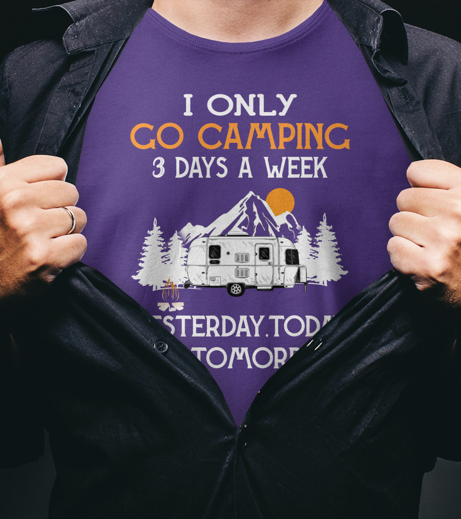 I Only Go Camping 3 Days A Week Yesterday Today And Tomorrow Airstreamers T-Shirt