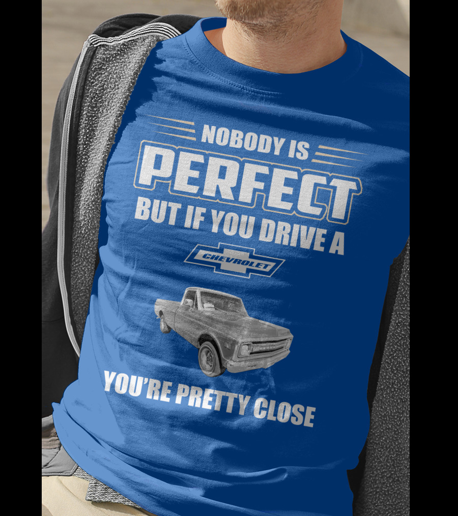 Nobody Is Perfect But If You Drive A Chevrolet You're Pretty Close T-Shirt