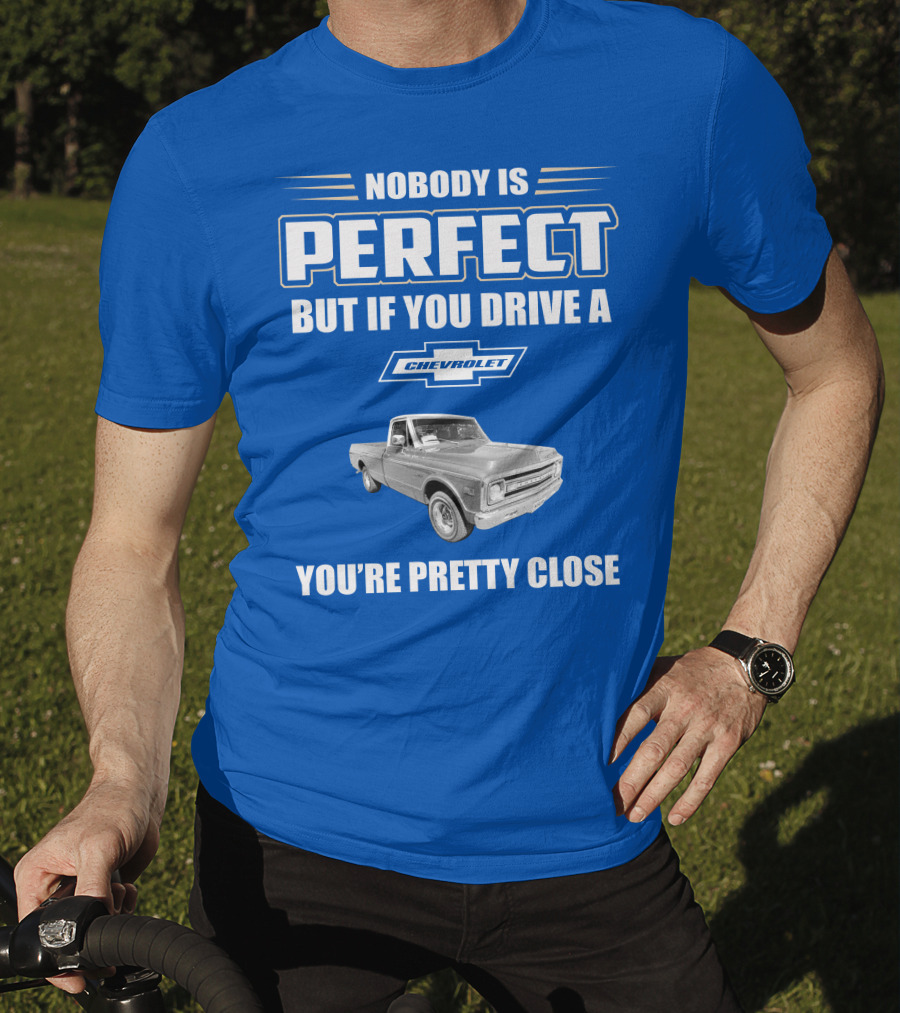 Nobody Is Perfect But If You Drive A Chevrolet You're Pretty Close T-Shirt