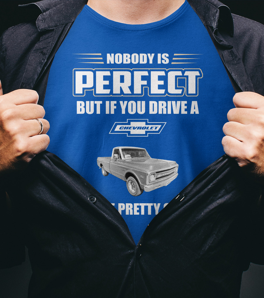 Nobody Is Perfect But If You Drive A Chevrolet You're Pretty Close T-Shirt