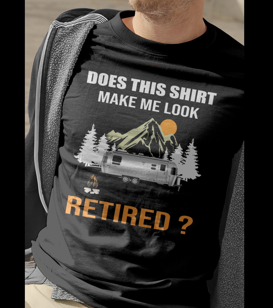 Does This Shirt Make ME Look Retired Airstream Camping T-Shirt