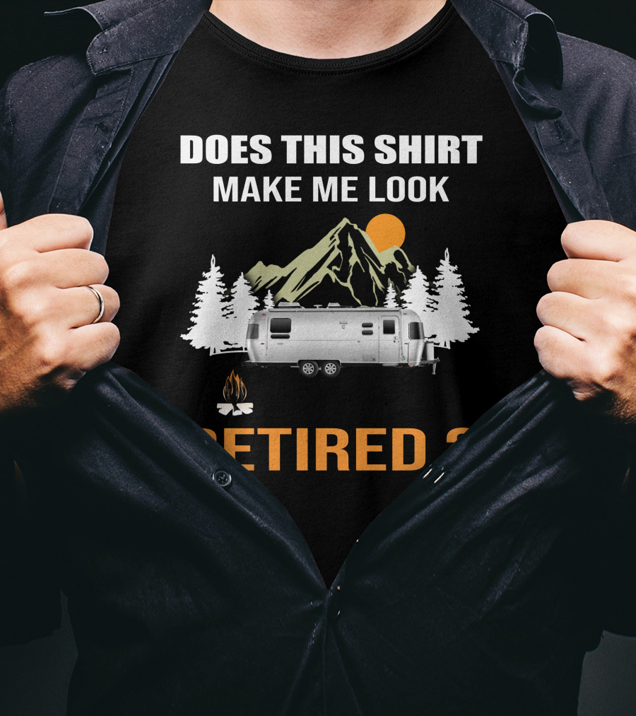 Does This Shirt Make ME Look Retired Airstream Camping T-Shirt
