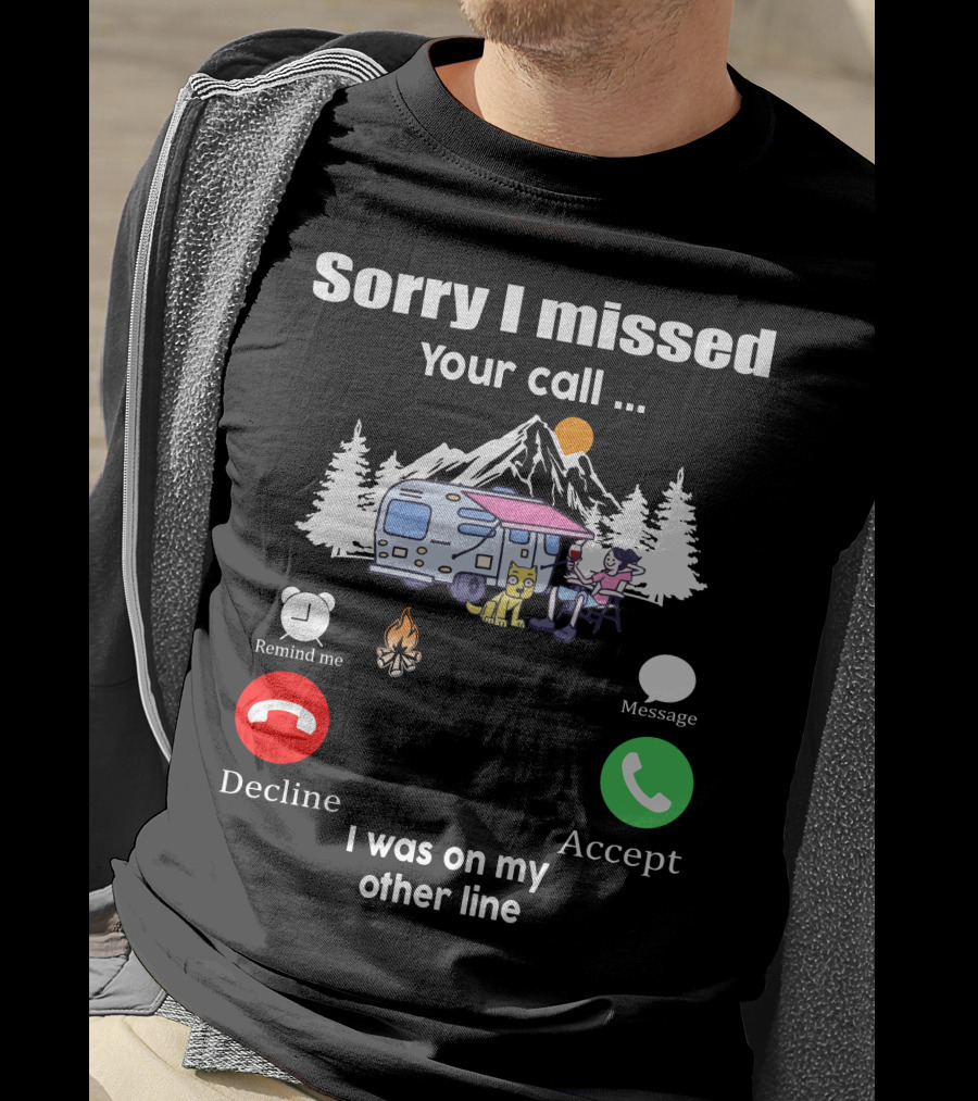 Sorry I Missed Your Call I Was On My Other Line Camping Adventure T-Shirt