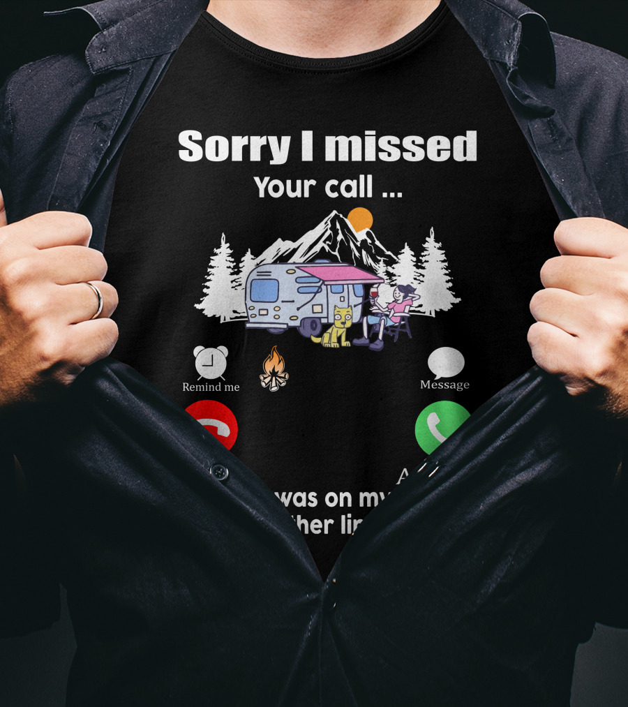 Sorry I Missed Your Call I Was On My Other Line Camping Adventure T-Shirt