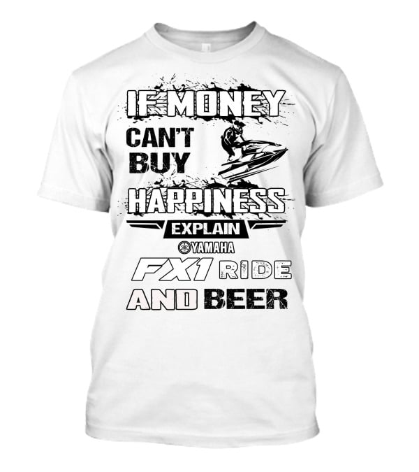 If Money Can't Buy Happiness Explain Yamaha Fx1 Ride And Beer T-Shirt