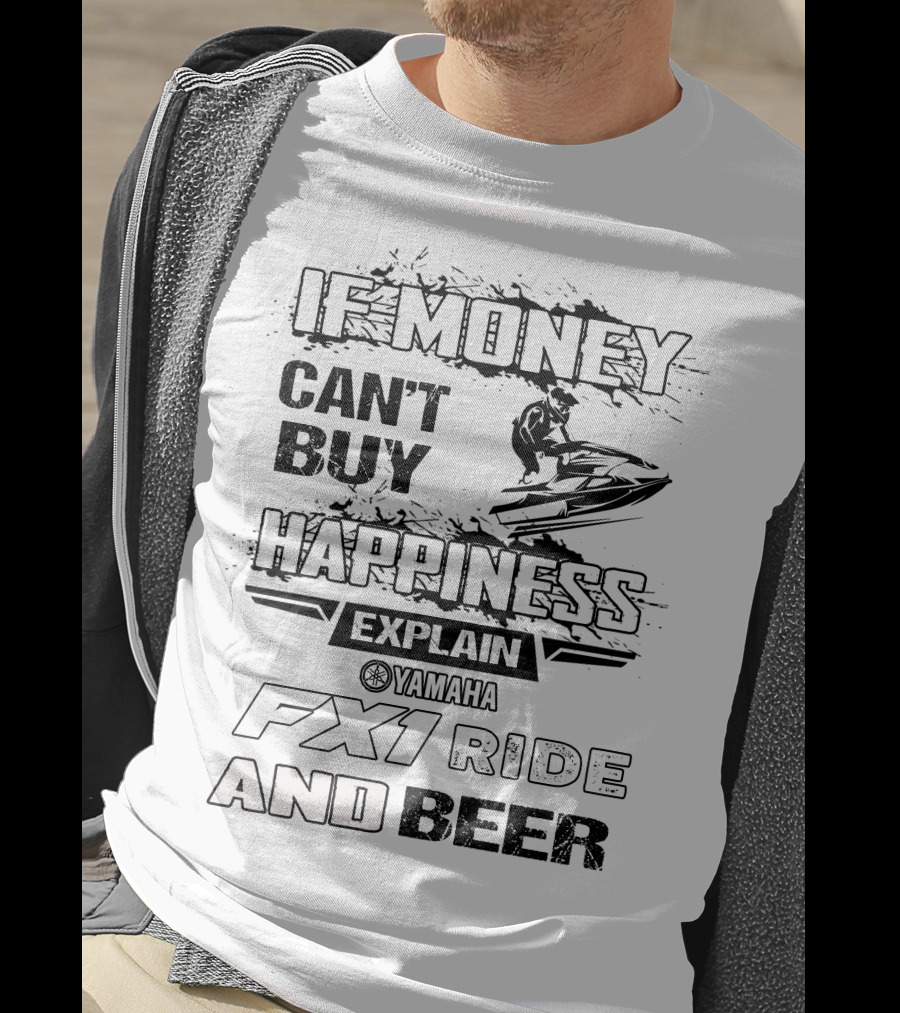 If Money Can't Buy Happiness Explain Yamaha Fx1 Ride And Beer T-Shirt